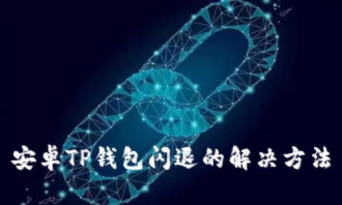 安卓TP钱包闪退的解决方法