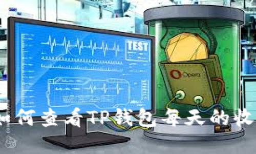 : 如何查看TP钱包每天的收益？