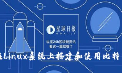如何在Linux系统上搭建和使用比特币钱包