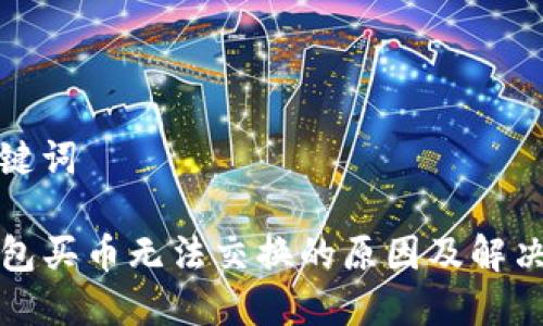 和关键词

tP钱包买币无法交换的原因及解决方案