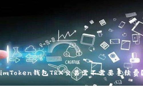 imToken钱包TRX交易需不需要手续费？