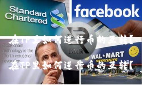 在TP里如何进行币的互转？

在TP里如何进行币的互转？