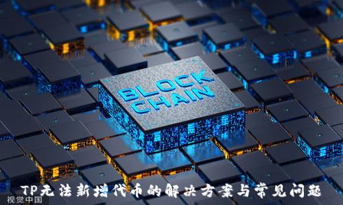   
TP无法新增代币的解决方案与常见问题