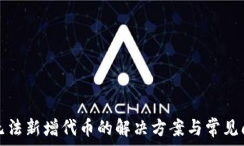   
TP无法新增代币的解决方案与常见问题