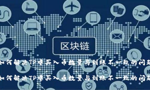 如何解决TP中买入币数量与到账不一致的问题

如何解决TP中买入币数量与到账不一致的问题