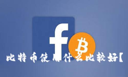 比特币使用什么比较好？